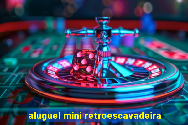 aluguel mini retroescavadeira